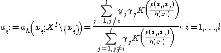 a_i:=a_h\( x_i;X^l\setminus\{x_i\} \)=\frac{\sum_{j=1,j\ne i}^ly_j\gamma_jK\(\frac{\rho(x_i,x_j)}{h(x_i)}\)}{\sum_{j=1,j\ne i}^l\gamma_jK\(\frac{\rho(x_i,x_j)}{h(x_i)}\)},\;i=1,\ldots,l